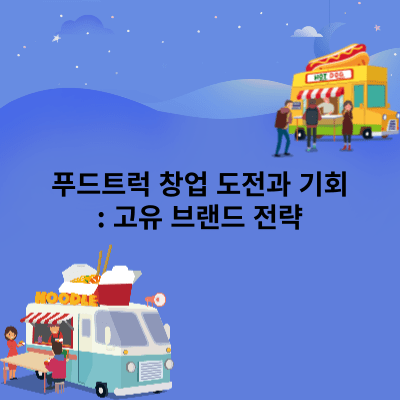 푸드트럭 창업 도전과 기회: 고유 브랜드 전략